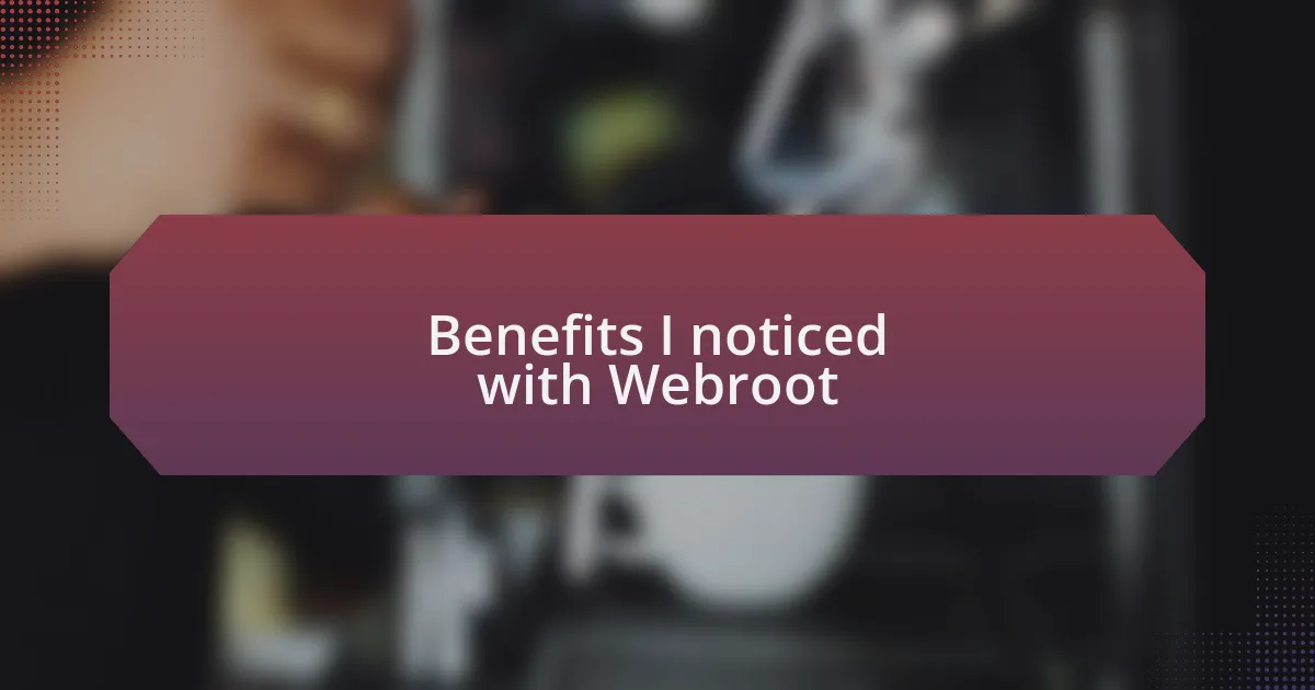 Benefits I noticed with Webroot