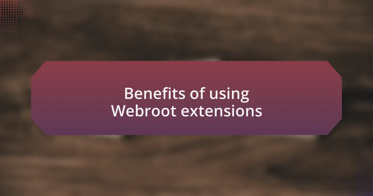 Benefits of using Webroot extensions