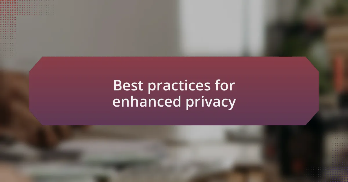 Best practices for enhanced privacy
