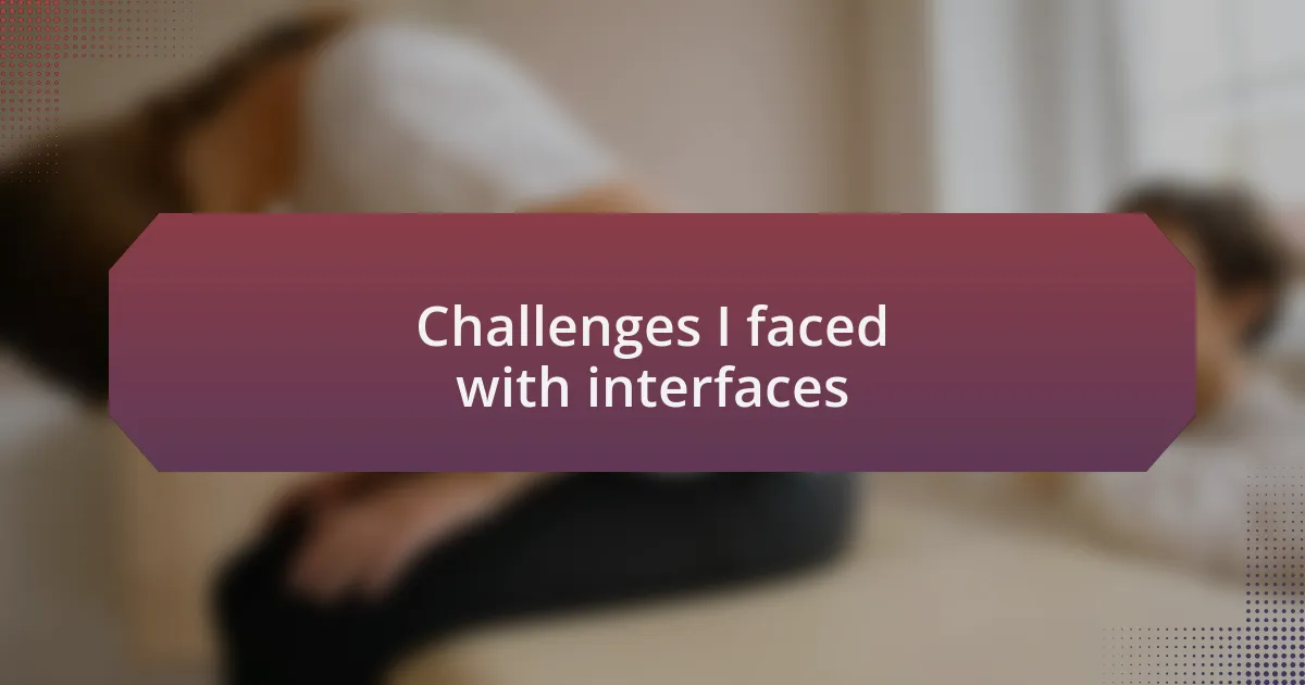Challenges I faced with interfaces