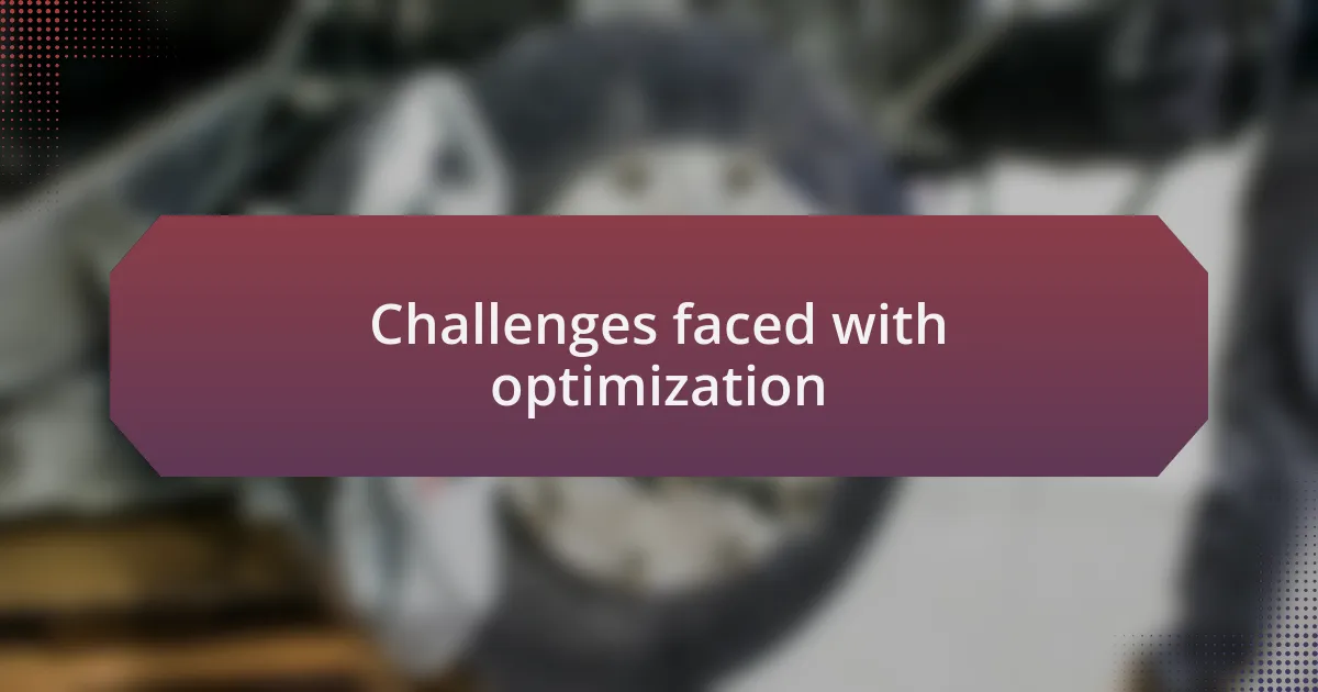 Challenges faced with optimization