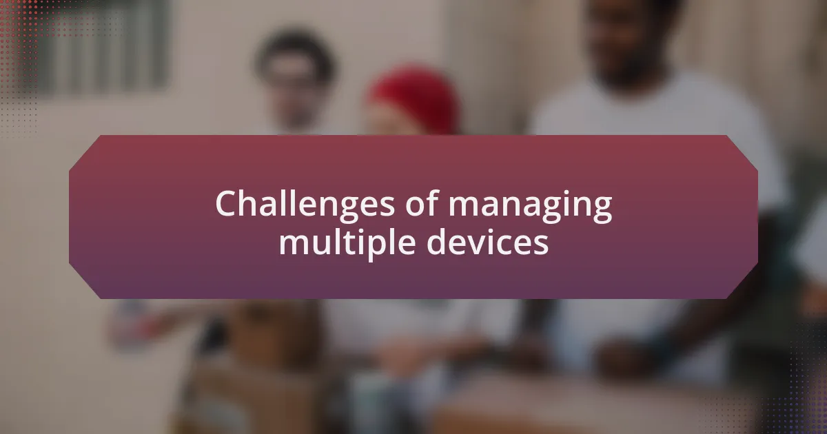Challenges of managing multiple devices