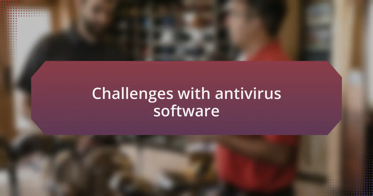 Challenges with antivirus software