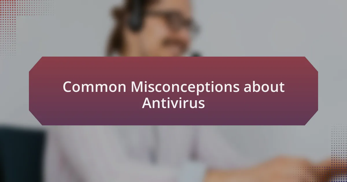 Common Misconceptions about Antivirus