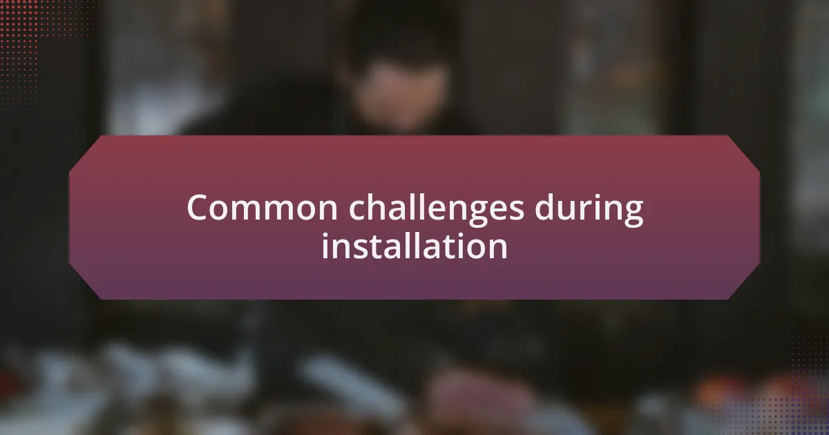 Common challenges during installation