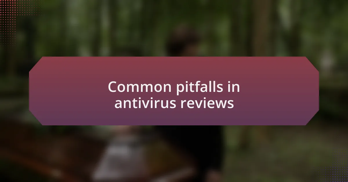 Common pitfalls in antivirus reviews