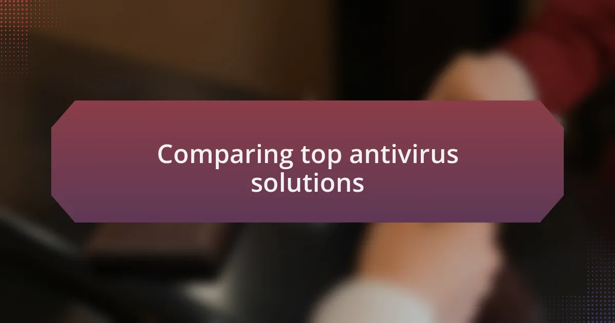 Comparing top antivirus solutions