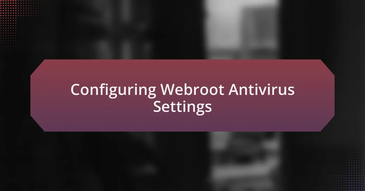 Configuring Webroot Antivirus Settings