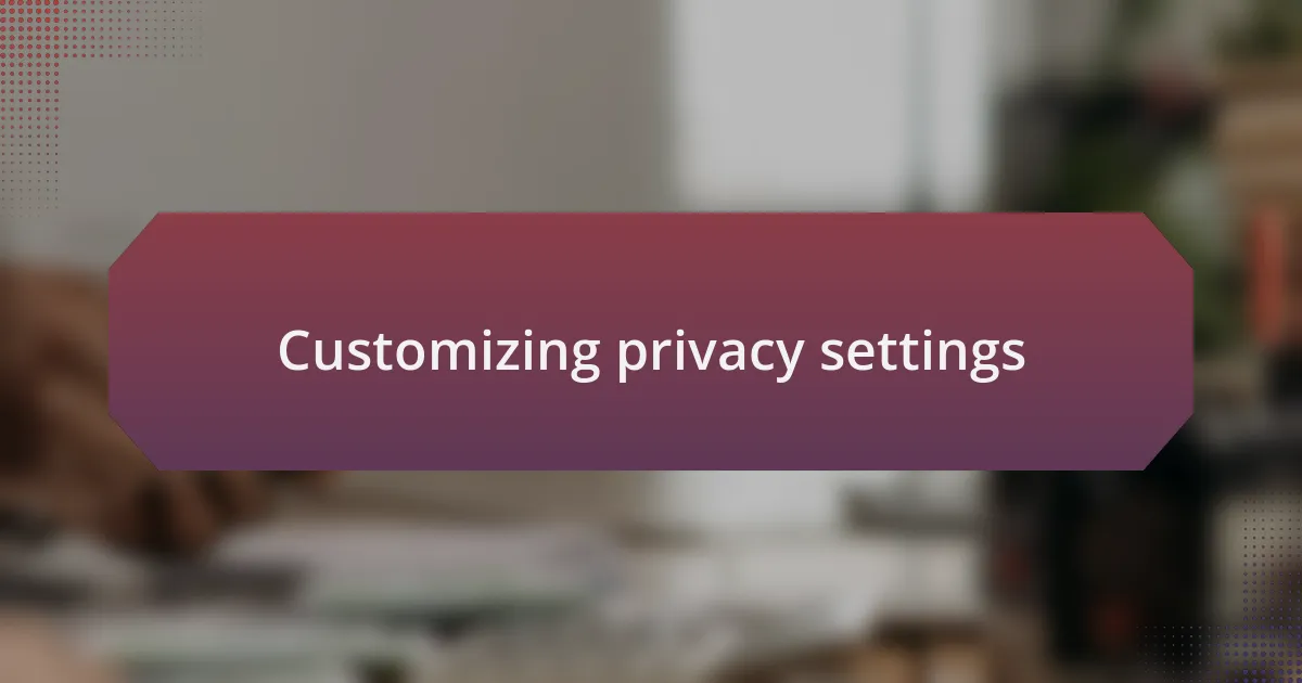 Customizing privacy settings