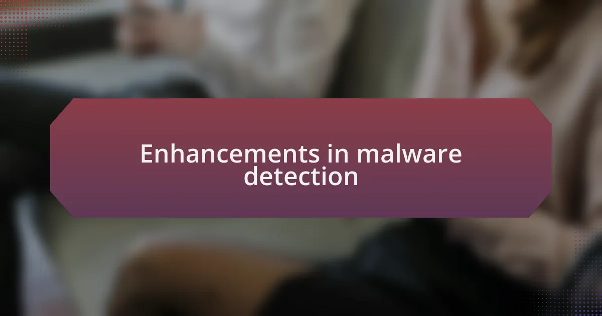 Enhancements in malware detection