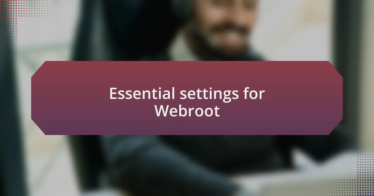 Essential settings for Webroot