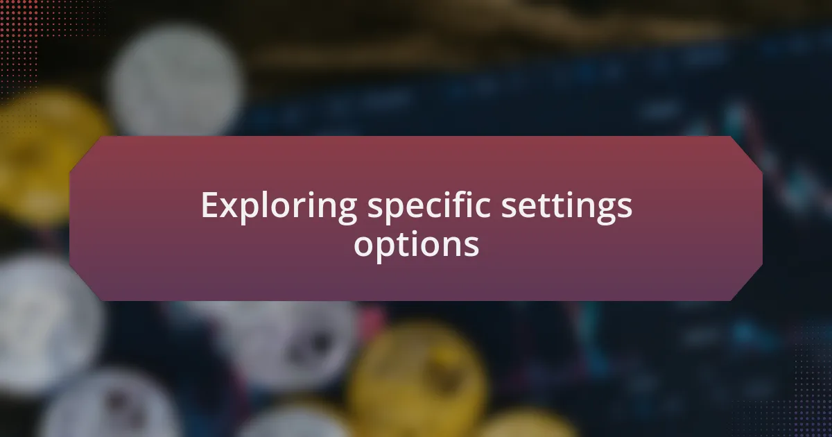 Exploring specific settings options