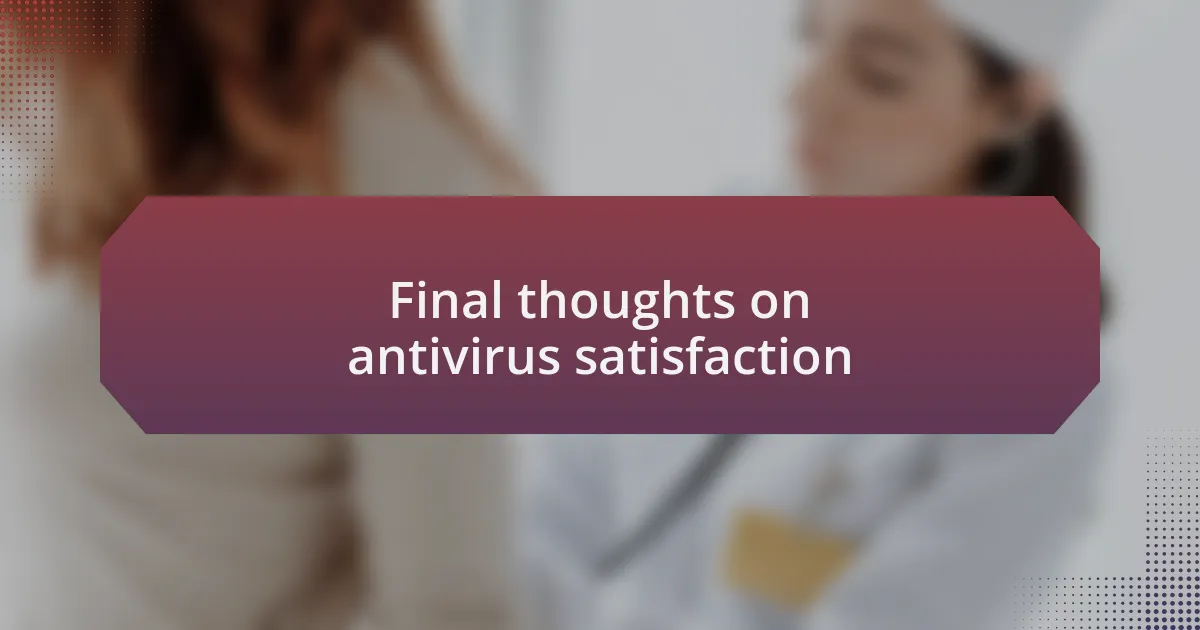 Final thoughts on antivirus satisfaction