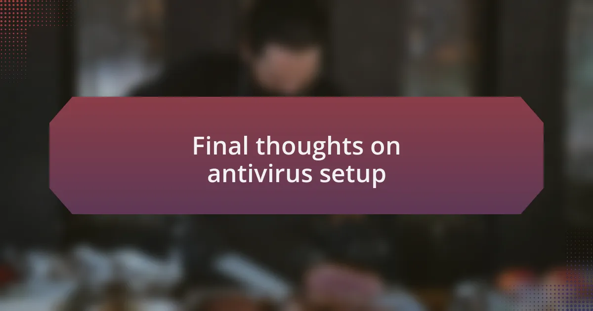 Final thoughts on antivirus setup