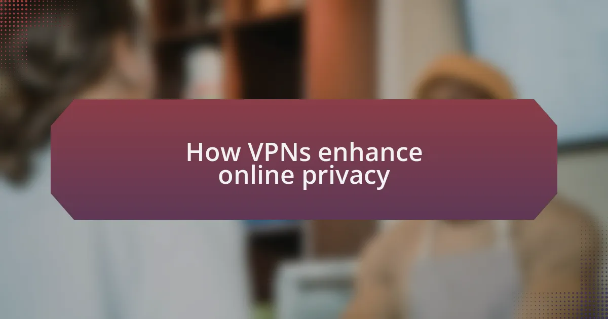 How VPNs enhance online privacy
