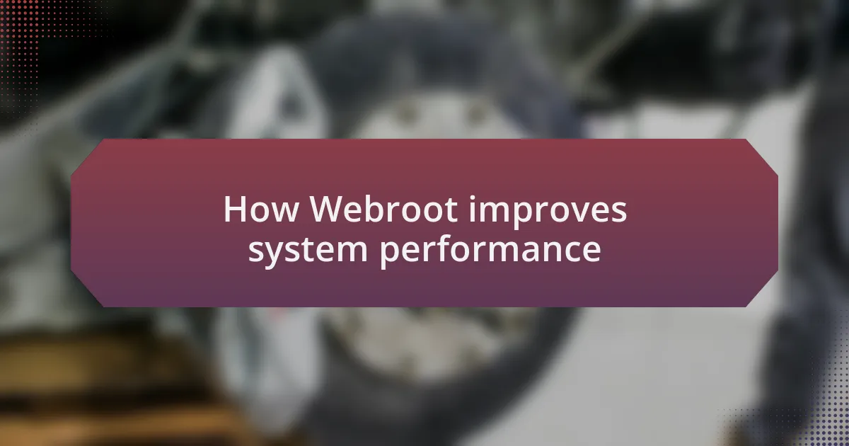 How Webroot improves system performance
