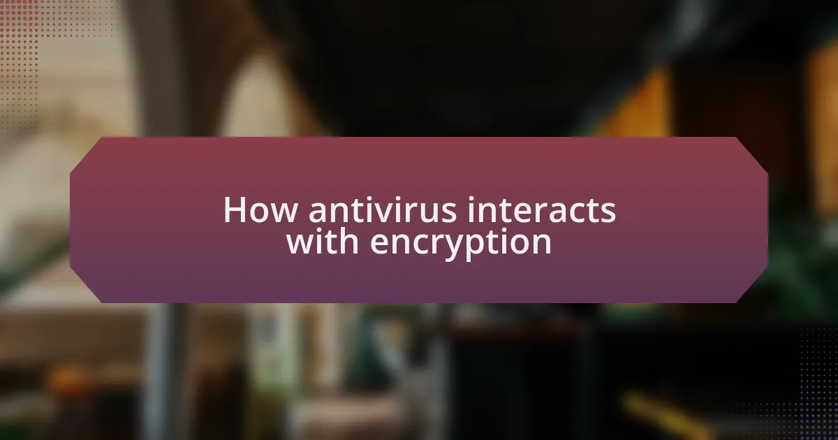 How antivirus interacts with encryption