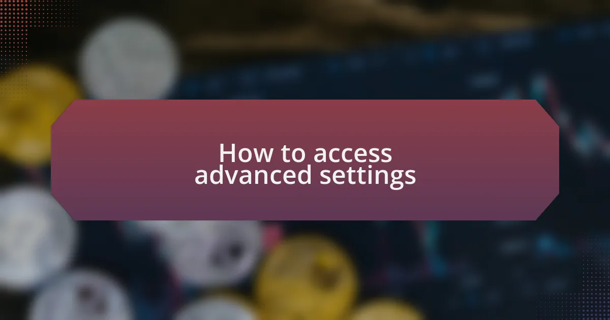 How to access advanced settings