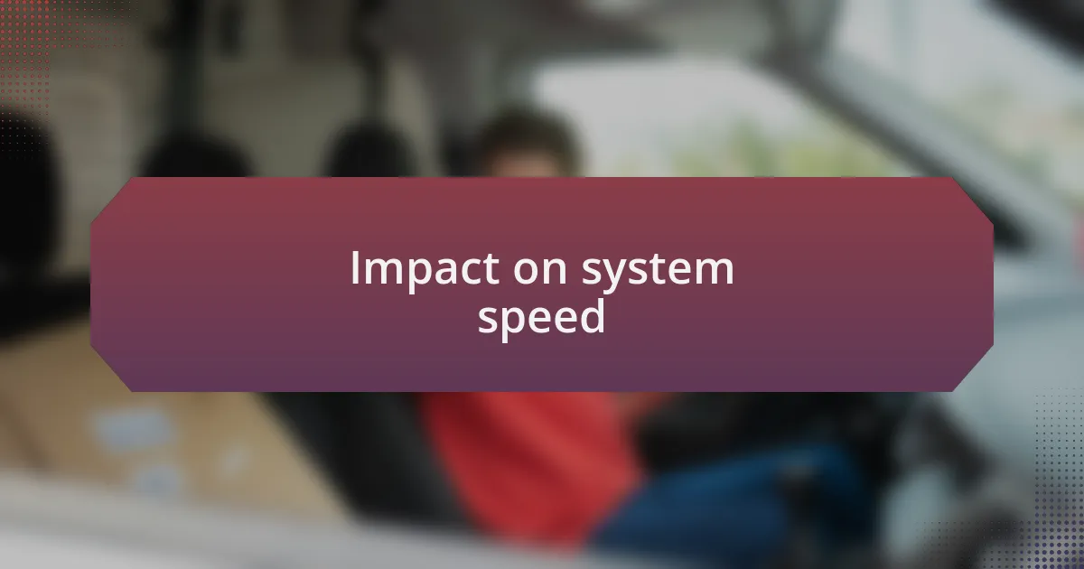 Impact on system speed