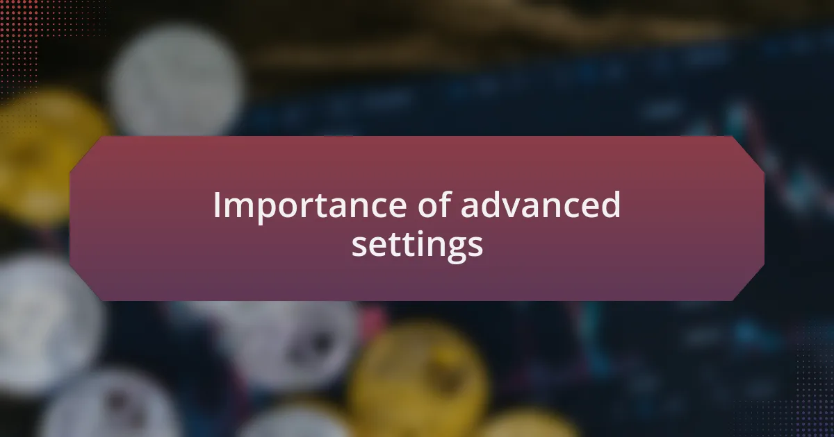 Importance of advanced settings