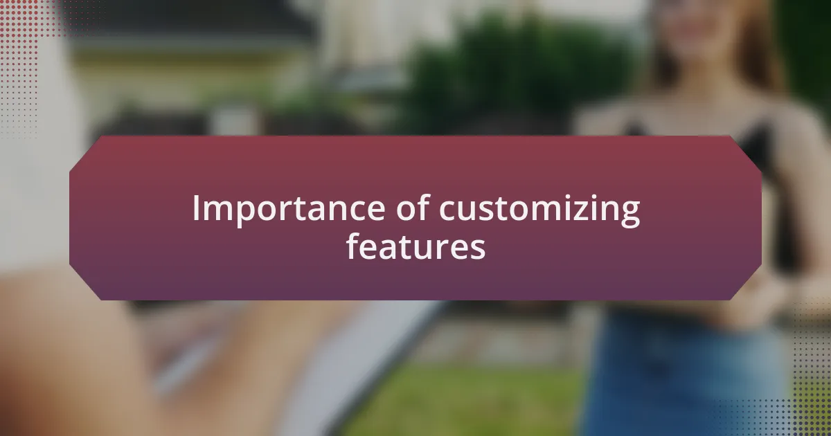 Importance of customizing features