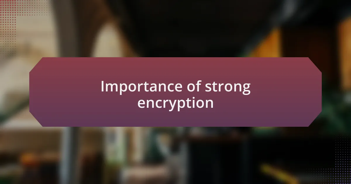 Importance of strong encryption