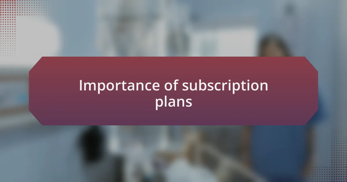Importance of subscription plans