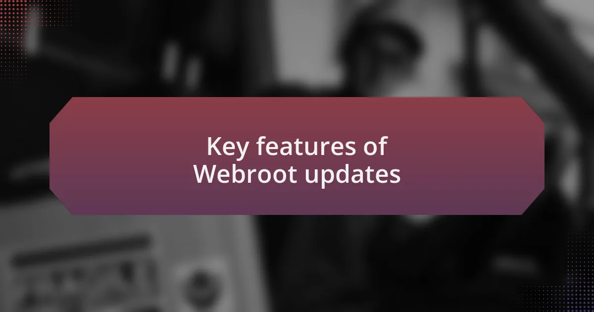 Key features of Webroot updates