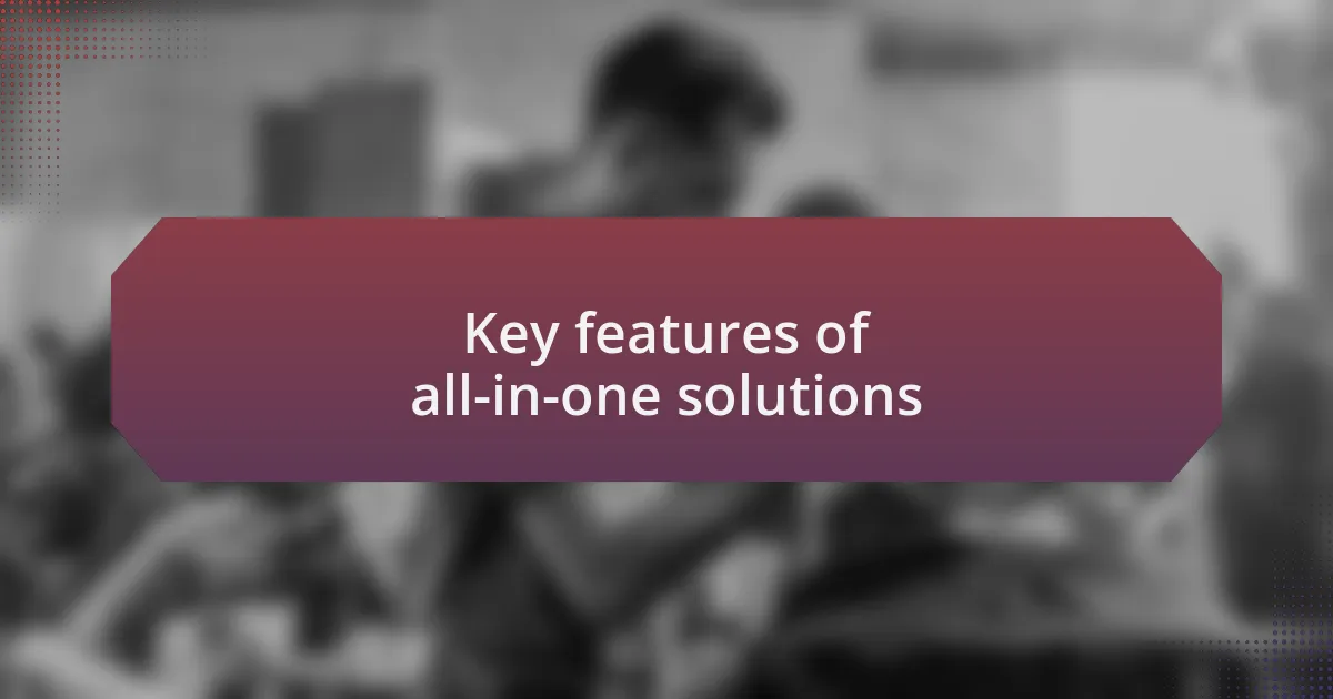Key features of all-in-one solutions