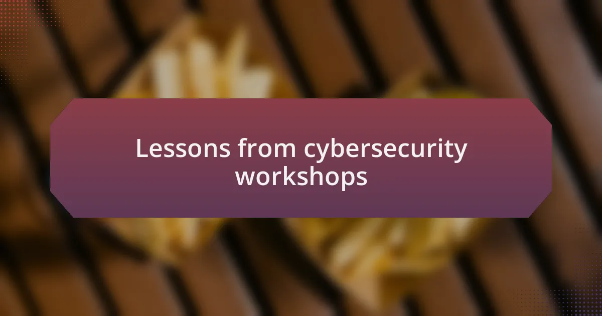 Lessons from cybersecurity workshops