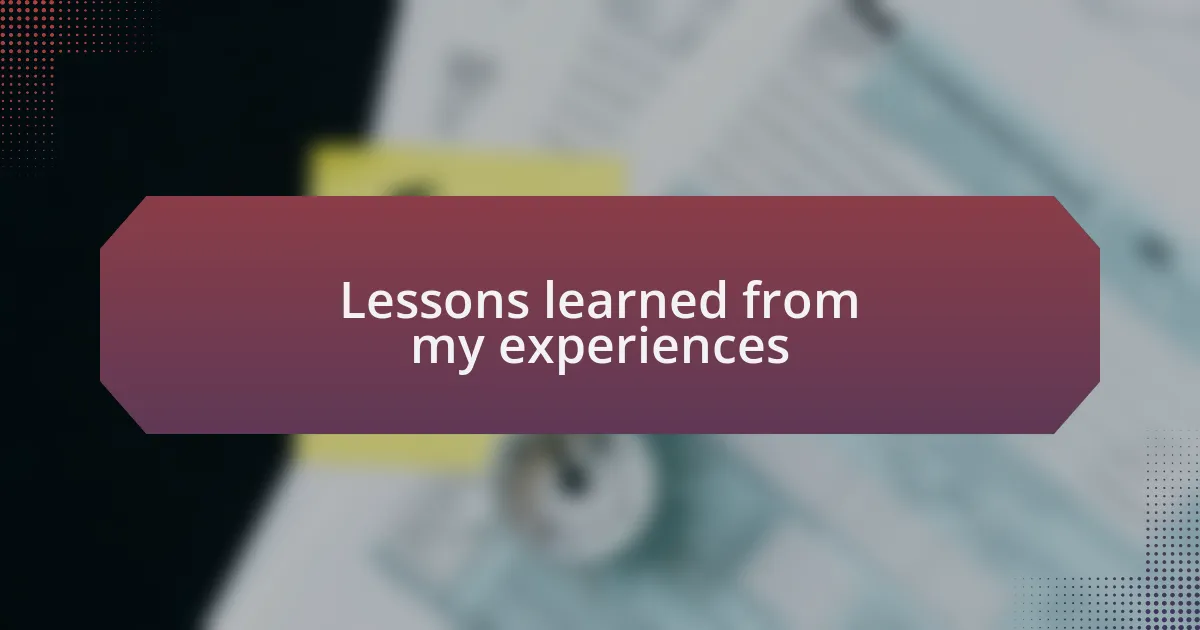 Lessons learned from my experiences