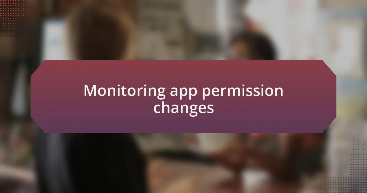Monitoring app permission changes