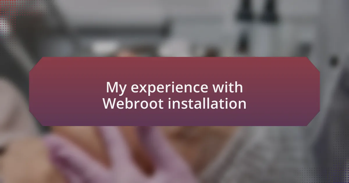 My experience with Webroot installation