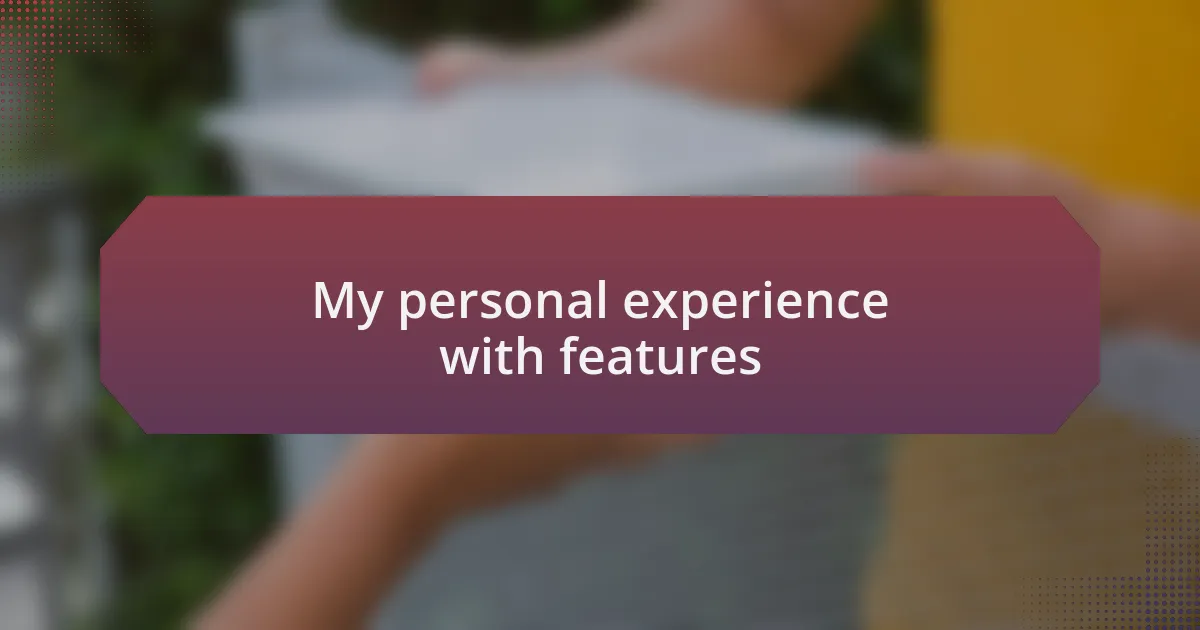 My personal experience with features