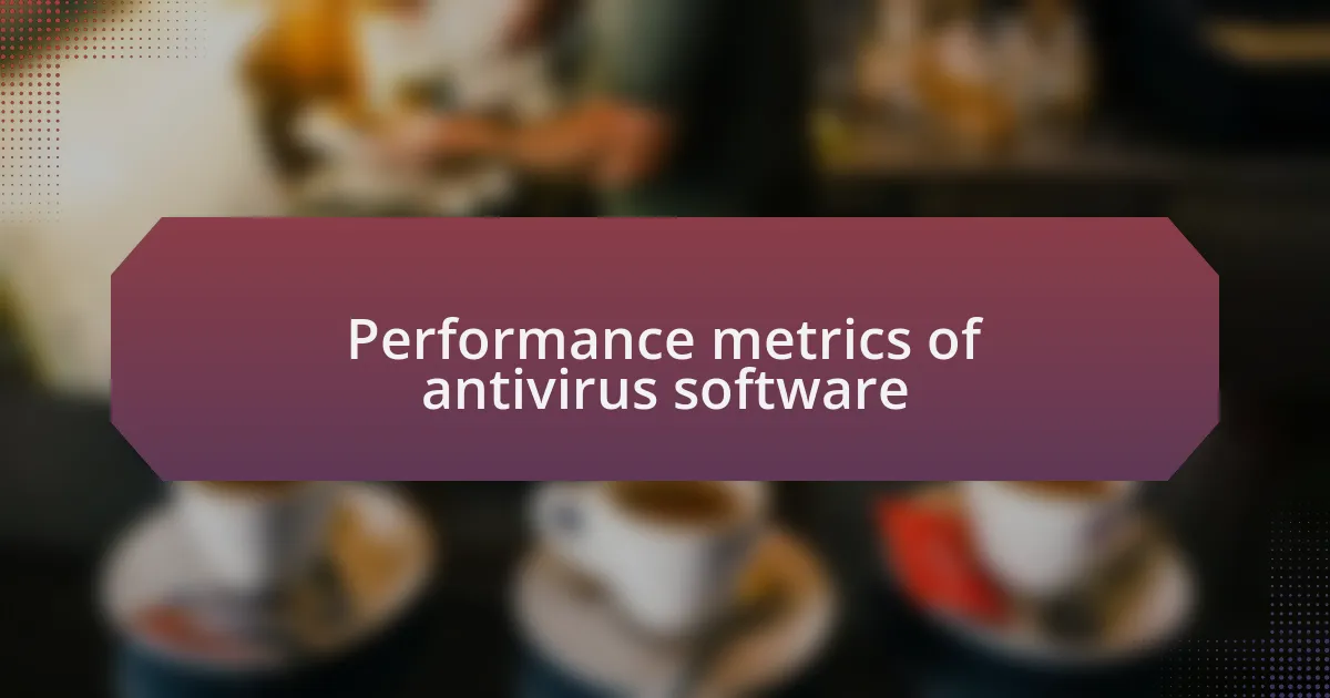 Performance metrics of antivirus software