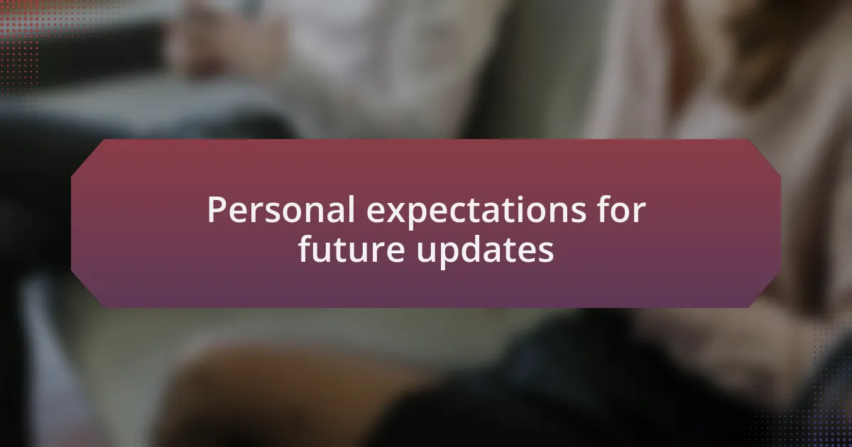 Personal expectations for future updates