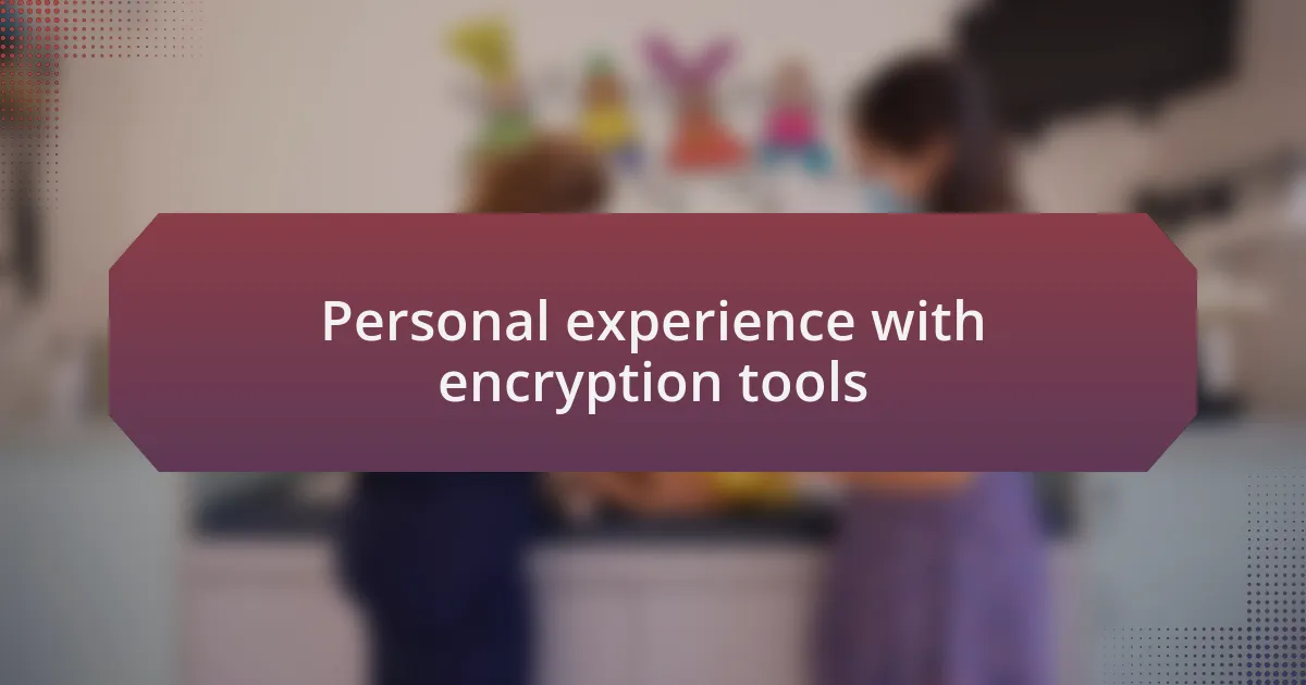 Personal experience with encryption tools