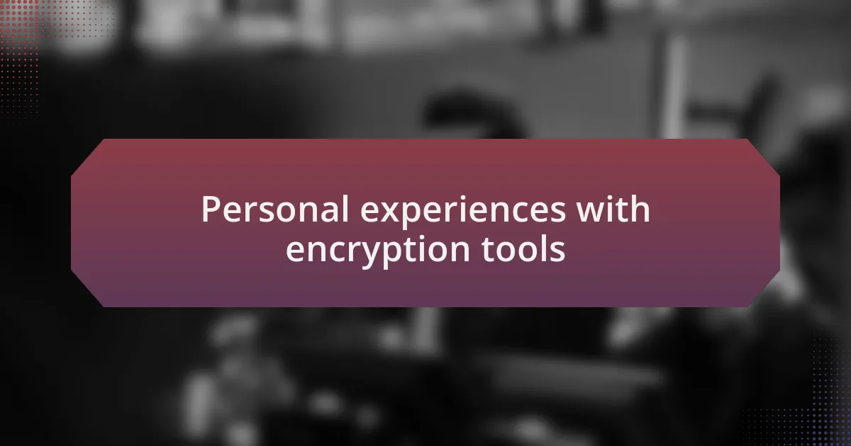 Personal experiences with encryption tools