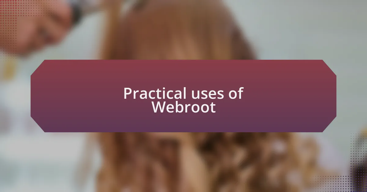 Practical uses of Webroot