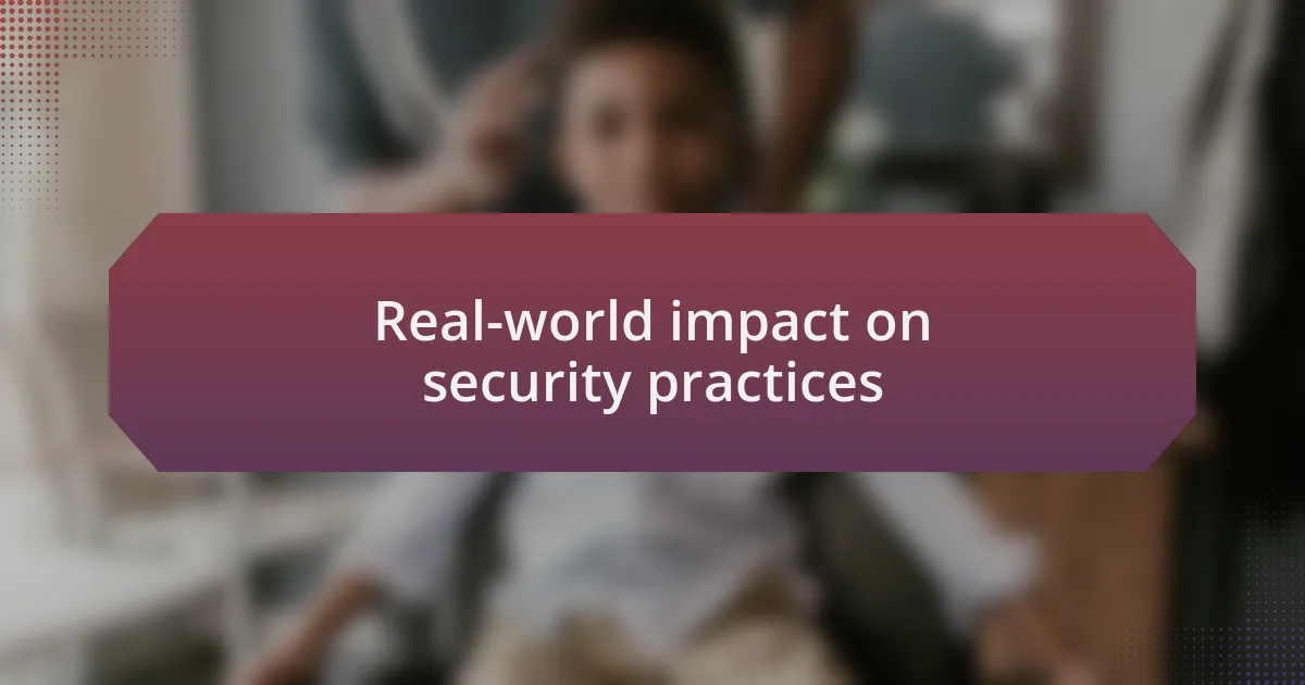 Real-world impact on security practices