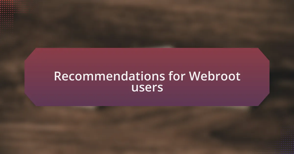 Recommendations for Webroot users