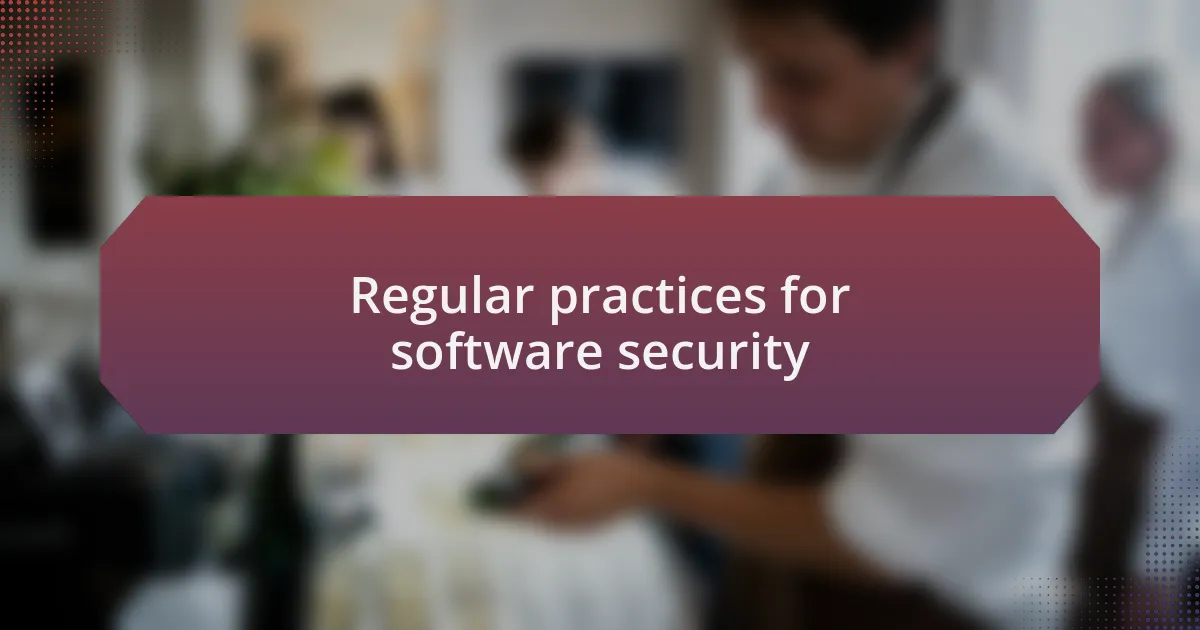 Regular practices for software security
