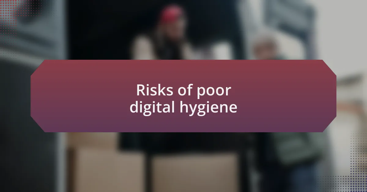 Risks of poor digital hygiene