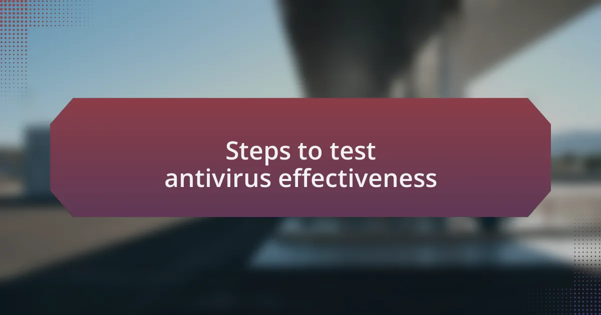 Steps to test antivirus effectiveness