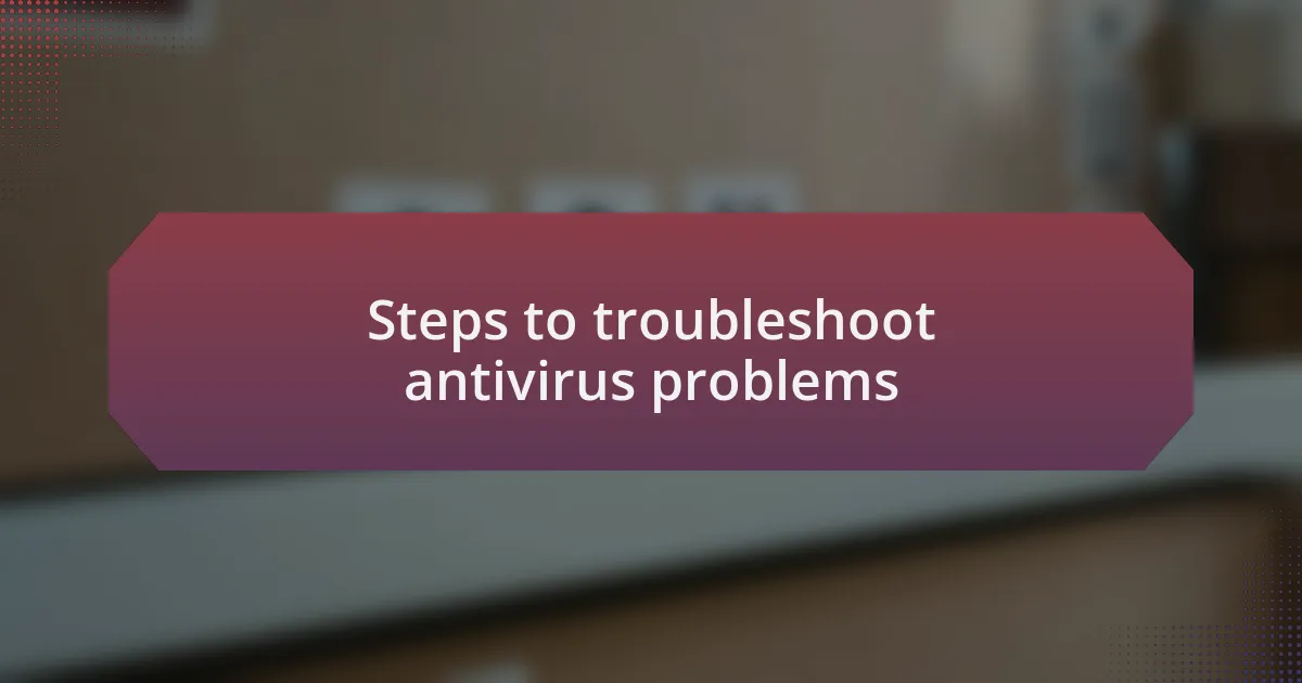 Steps to troubleshoot antivirus problems