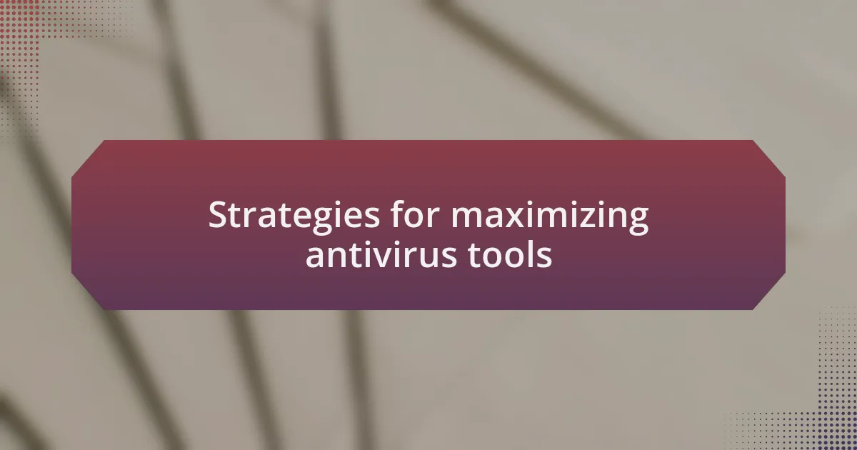 Strategies for maximizing antivirus tools