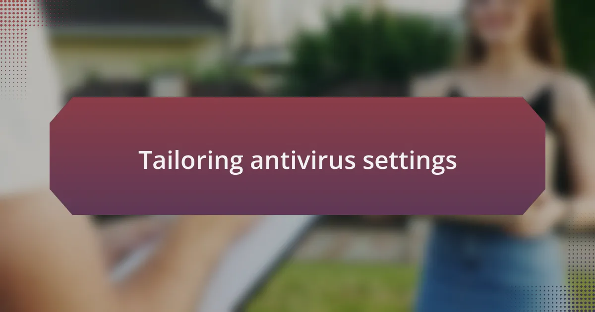 Tailoring antivirus settings