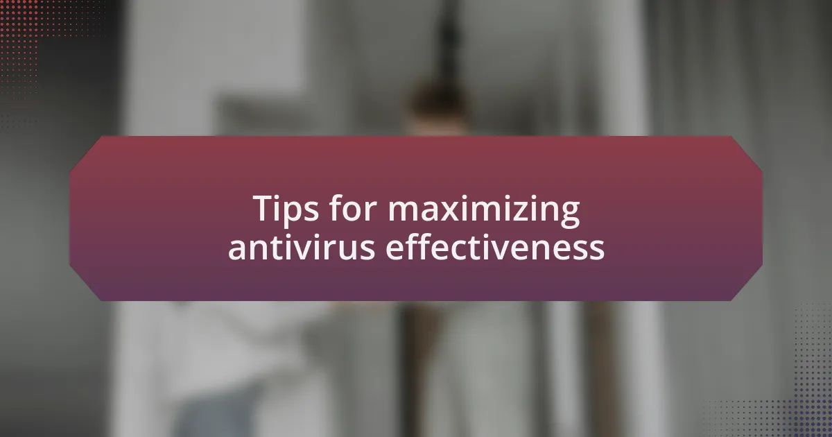 Tips for maximizing antivirus effectiveness
