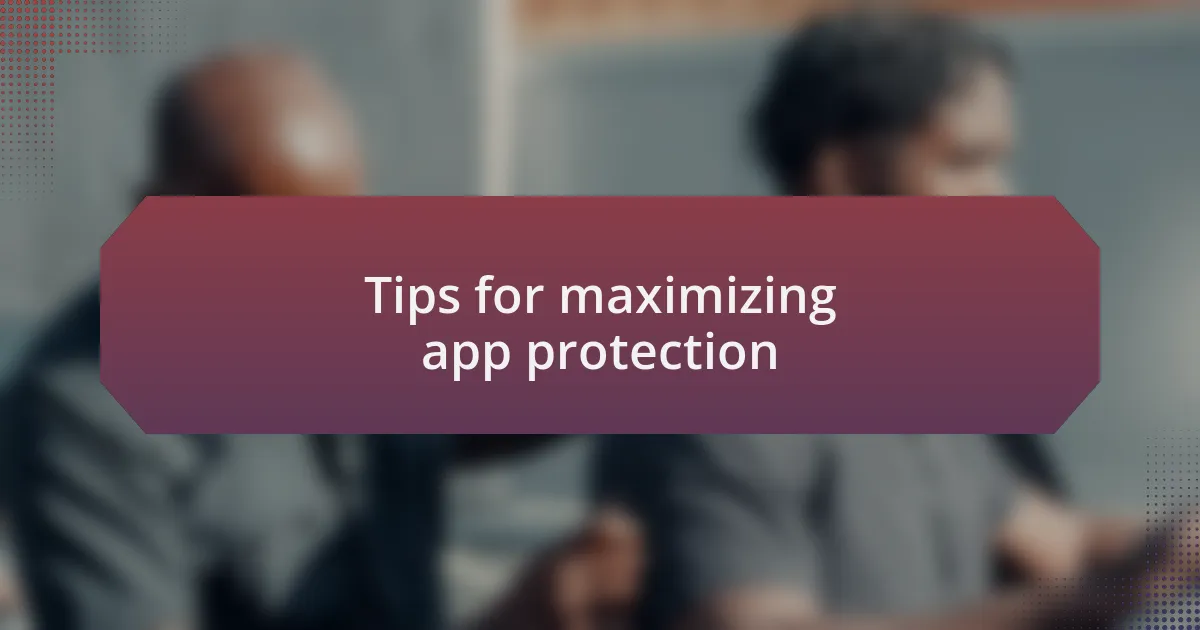Tips for maximizing app protection