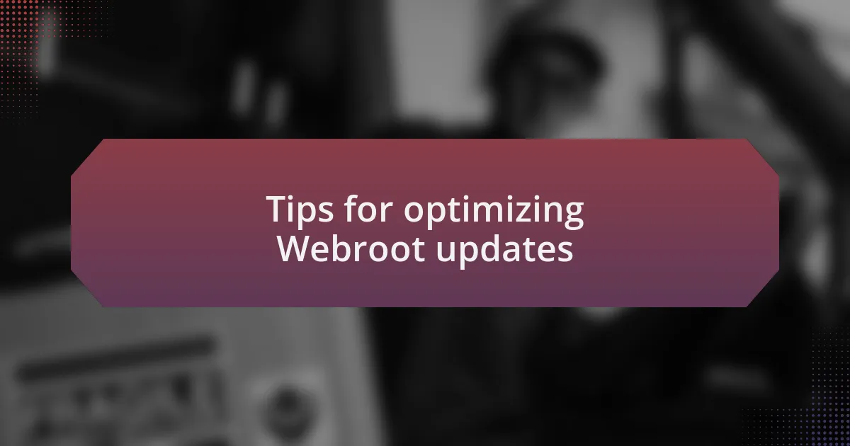 Tips for optimizing Webroot updates